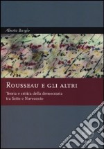 Rousseau e gli altri. Teoria e critica della democrazia tra Sette e Novecento libro