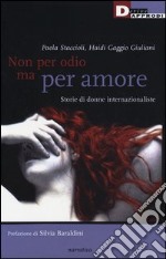 Non per odio ma per amore. Storie di donne internazionaliste