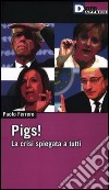 Pigs! La crisi spiegata a tutti libro di Ferrero Paolo