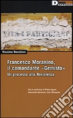 Francesco Moranino, il comandante «Gemisto». Un processo alla Resistenza libro