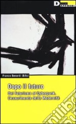 Dopo il futuro. Dal futurismo al cyberpunk. L'esaurimento della modernità libro