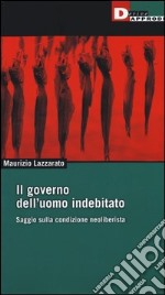 Il governo dell'uomo indebitato. Saggio sulla condizione neoliberista libro