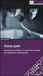 Senza padri. Economia del desiderio e condizioni di libertà nel capitalismo contemporaneo libro