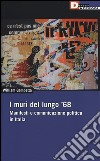 I muri del lungo '68. Manifesti e comunicazione politica in Italia libro di Gambetta William