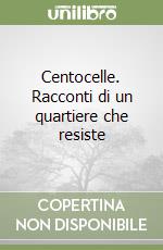 Centocelle. Racconti di un quartiere che resiste libro