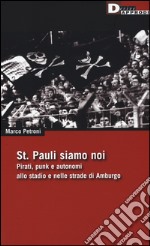 St. Pauli siamo noi. Pirati, punk e autonomi allo stadio e nelle strade di Amburgo libro