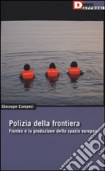 Polizia della frontiera. Frontex e la produzione dello spazio europeo libro