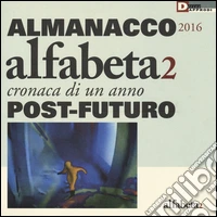 Alfabeta2. Almanacco 2016. Cronaca di un anno post-futuro. Ediz. illustrata libro