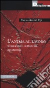 L'anima al lavoro. Alienazione, estraneità, autonomia libro