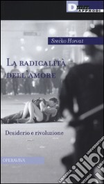 La radicalità dell'amore. Desiderio e rivoluzione libro