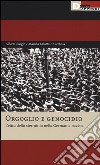 Orgoglio e genocidio. L'etica dello sterminio nella Germania nazista libro