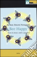 Bee happy. Storie di alveari, mieli e apiculture