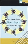 Bee happy. Storie di alveari, mieli e apiculture libro