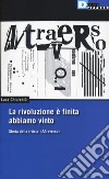 La rivoluzione è finita, abbiamo vinto. Storia della rivista «A/traverso» libro di Chiurchiù Luca