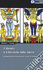 Il diavolo e il feticismo della merce. Antropologia dell'alienazione nel «patto col diavolo» libro