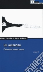 Gli autonomi. L'autonomia operaia romana. Vol. 4 libro