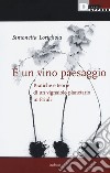 È un vino paesaggio. Pratiche e teorie di un vignaiolo planetario in Friuli libro di Lorigliola Simonetta