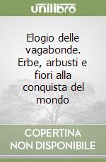 Elogio delle vagabonde. Erbe, arbusti e fiori alla conquista del mondo libro