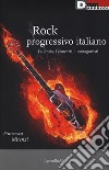 Rock progressivo italiano. La storia, i concerti, i protagonisti libro di Mirenzi Francesco