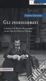 Gli indesiderati. I sentieri di Walter Benjamin in un film di Fabrizio Ferraro libro