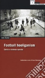 Football holiganism. Calcio e violenza operaia libro