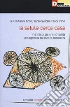 La salute cerca casa. Manifesto per una comunità protagonista del proprio benessere libro