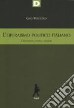 L'operaismo politico italiano. Genealogia, storia, metodo libro