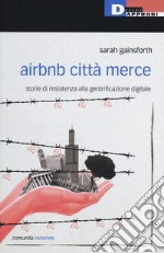 Airbnb città merce. Storie di resistenza alla gentrificazione digitale