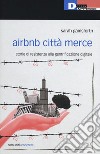 Airbnb città merce. Storie di resistenza alla gentrificazione digitale libro di Gainsforth Sarah