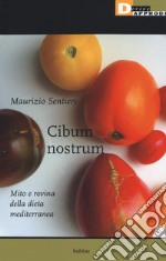 Cibum nostrum. Mito e rovina della dieta mediterranea libro