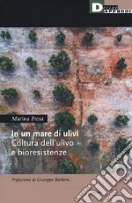 In un mare di ulivi. Cultura dell'ulivo e bioresistenze libro