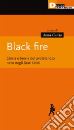 Black fire. Storia e teoria del proletariato nero negli Stati Uniti libro