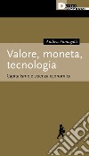 Valore, moneta, tecnologia. Capitalismo e scienza economica libro