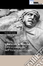 L'Italia era bellissima. Città e paesaggio nell'Italia repubblicana libro