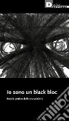 Io sono un black bloc. Poesia e pratica della sovversione libro