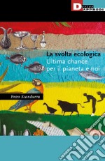 La svolta ecologica. Ultima chance per il pianeta e per noi libro