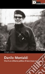 Danilo Montaldi. Vita di un militante politico di base (1929-1975) libro
