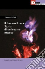 Il fuoco e il cuoco. Storia di un legame magico libro