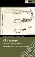 Gli autonomi. Vol. 12/3: L' autonomia operaia meridionale. Basilicata, Puglia, Calabria, Sicilia libro