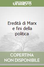 Eredità di Marx e fini della politica libro