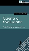 Guerra o rivoluzione. Perché la pace non è un'alternativa libro di Lazzarato Maurizio