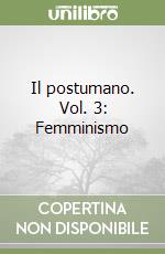 Il postumano. Vol. 3: Femminismo libro