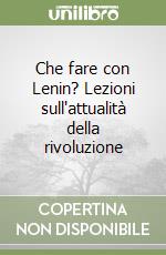 Che fare con Lenin? Lezioni sull'attualità della rivoluzione libro