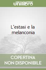 L'estasi e la melanconia