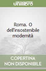 Roma. O dell'insostenibile modernità libro