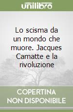 Lo scisma da un mondo che muore. Jacques Camatte e la rivoluzione libro