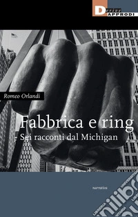 Fabbrica e ring. Sei racconti dal Michigan libro