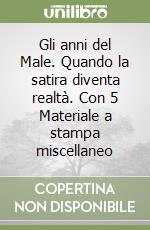 Gli anni del Male. Quando la satira diventa realtà. Con 5 Materiale a stampa miscellaneo libro