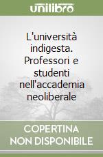 L'università indigesta. Professori e studenti nell'accademia neoliberale