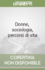 Donne, sociologia, percorsi di vita libro